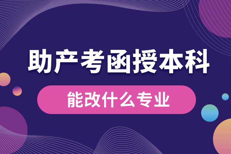 助產(chǎn)專(zhuān)業(yè)考函授本科能改什么專(zhuān)業(yè)