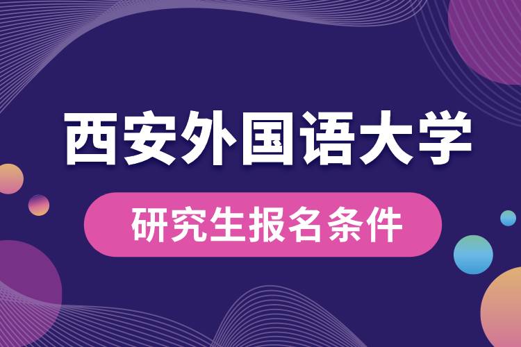 西安外國(guó)語大學(xué)研究生報(bào)名條件
