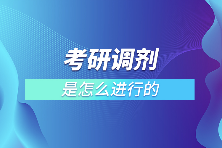 考研調(diào)劑是怎么進行的