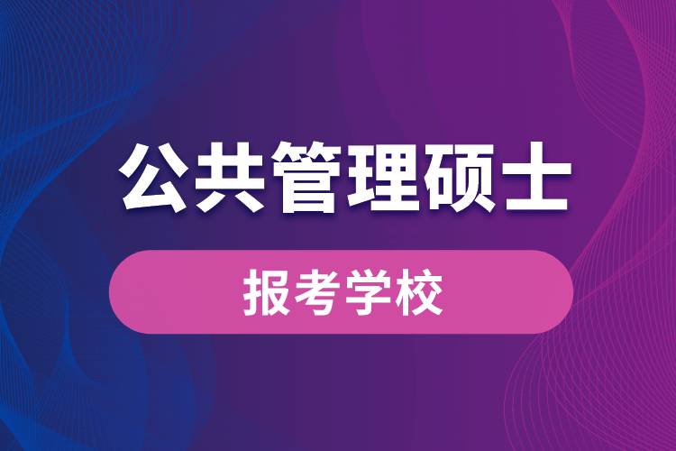 公共管理碩士報考學校有哪些