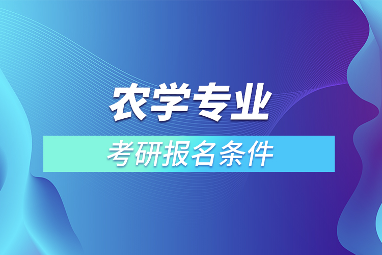 農(nóng)學(xué)專業(yè)考研報名條件