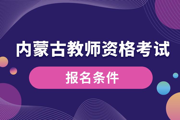 內蒙古教師資格考試報名條件.jpg