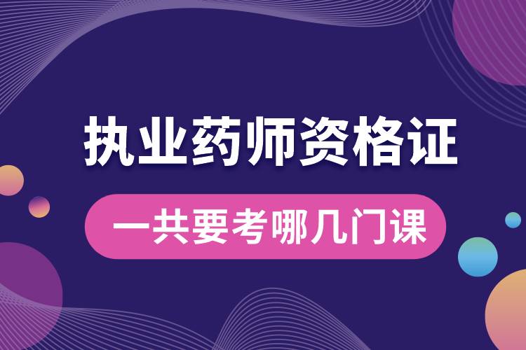 執(zhí)業(yè)藥師資格證一共要考哪幾門(mén)課.jpg