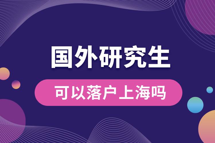 國(guó)外研究生可以落戶(hù)上海嗎.jpg