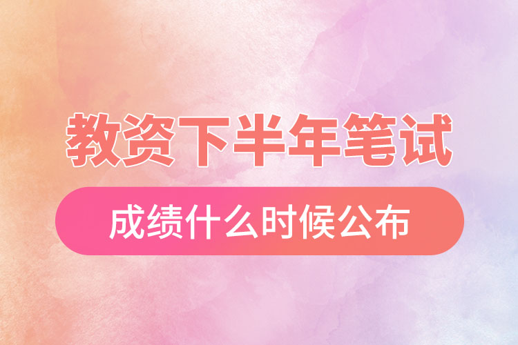 教資下半年筆試成績什么時(shí)候公布.jpg