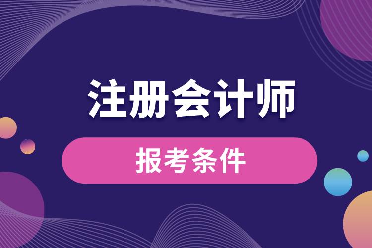 報(bào)考注冊會計(jì)師的條件.jpg