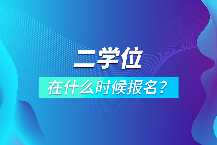 二學(xué)位在什么時(shí)候報(bào)名？
