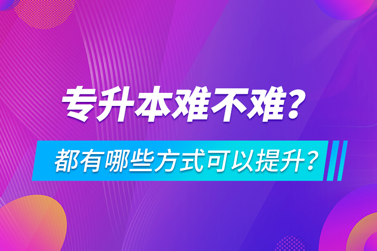 專升本難不難？都有哪些方式可以提升？