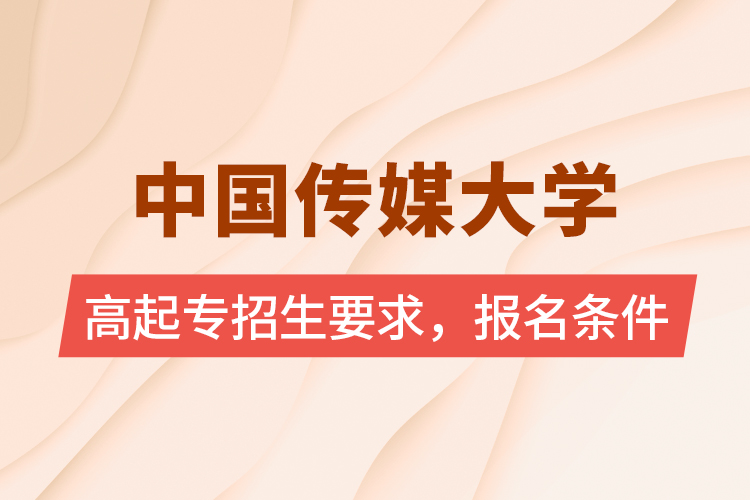 中國(guó)傳媒大學(xué)高起專招生要求，報(bào)名條件