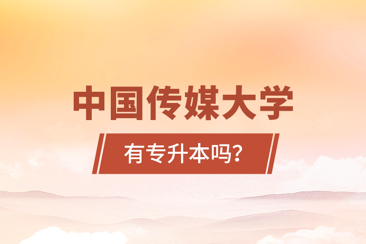 中國傳媒大學(xué)有專升本嗎？