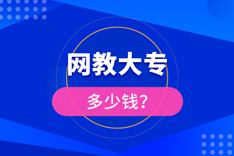 網(wǎng)教大專多少錢？