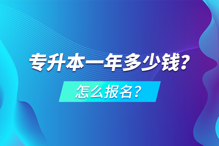 專升本一年多少錢？怎么報(bào)名？