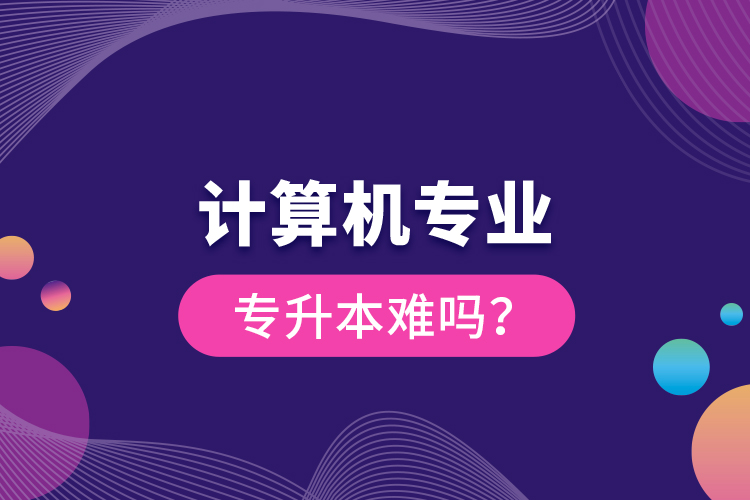 計算機專業(yè)專升本難嗎？