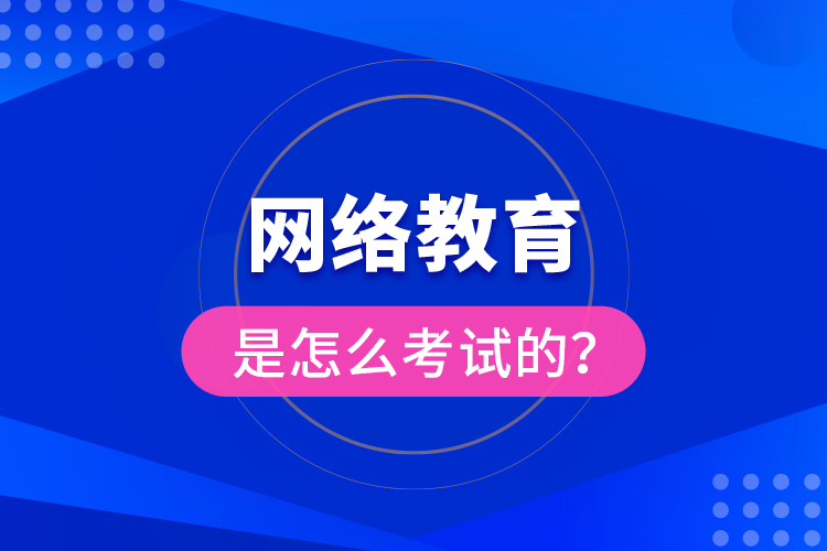 網(wǎng)絡(luò)教育是怎么考試的？