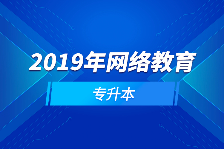 2019年網(wǎng)絡(luò)教育專(zhuān)升本