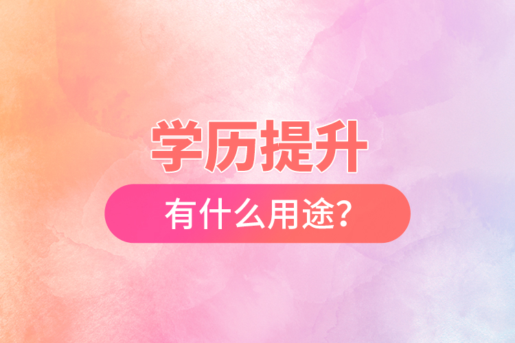 學(xué)歷提升有什么用途？