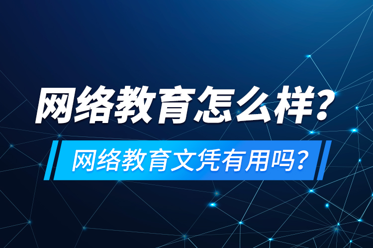 網(wǎng)絡(luò)教育怎么樣？網(wǎng)絡(luò)教育文憑有用嗎？
