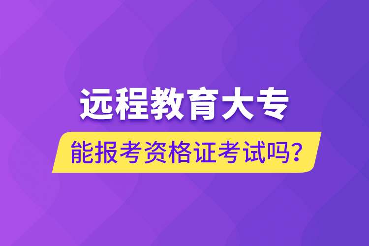 遠程教育大專能報考資格證考試嗎？