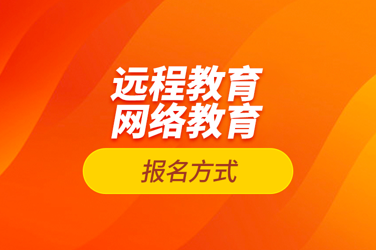 遠(yuǎn)程教育報名、網(wǎng)絡(luò)教育報名方式