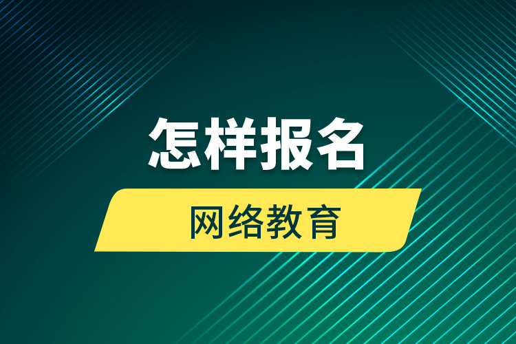 怎樣報(bào)名網(wǎng)絡(luò)教育？