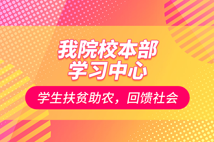 我院校本部學習中心學生扶貧助農，回饋社會
