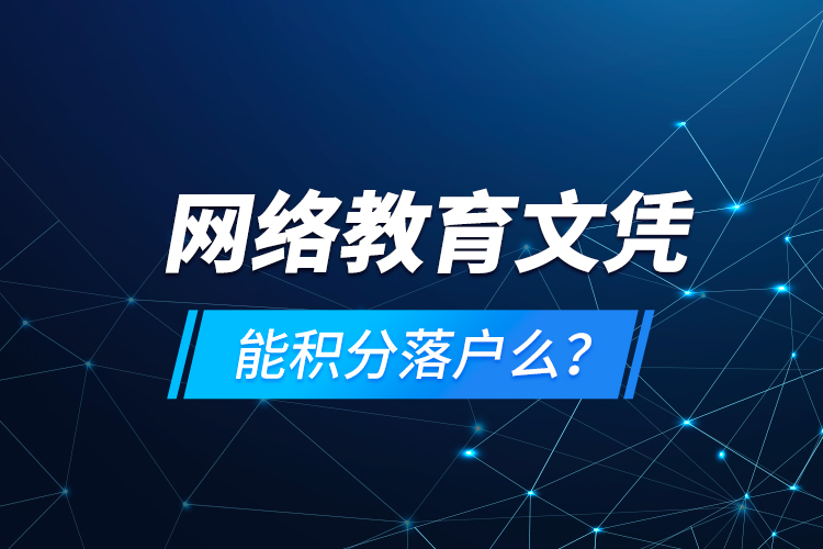 網(wǎng)絡(luò)教育文憑能積分落戶么？