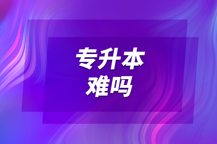 專(zhuān)升本難嗎
