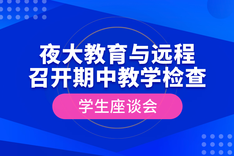 夜大教育與遠(yuǎn)程召開期中教學(xué)檢查學(xué)生座談會