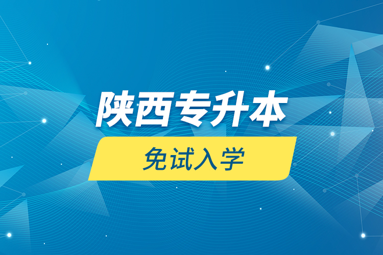 陜西專(zhuān)升本免試入學(xué)