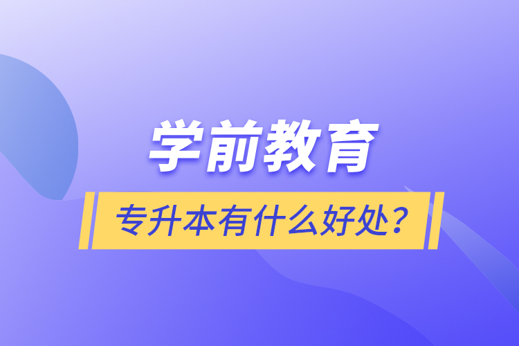 學(xué)前教育專升本有什么好處？