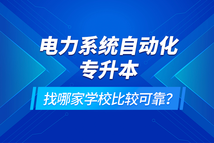 電力系統(tǒng)自動化專升本找哪家學(xué)校比較可靠？