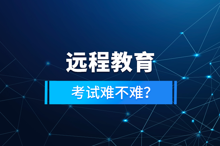 遠程教育考試難不難？