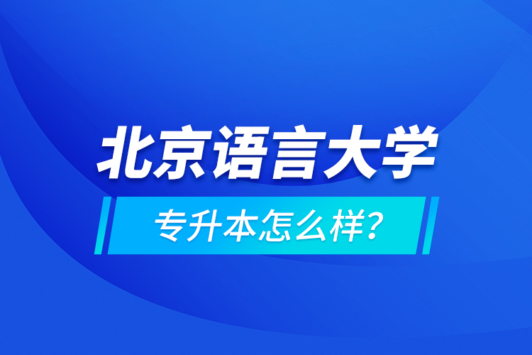 北京語(yǔ)言大學(xué)專升本怎么樣？
