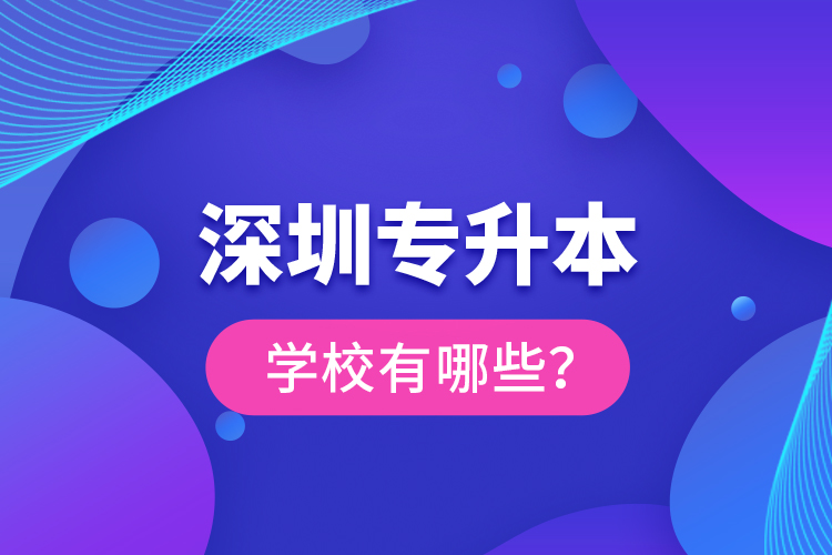 深圳專升本學(xué)校有哪些？