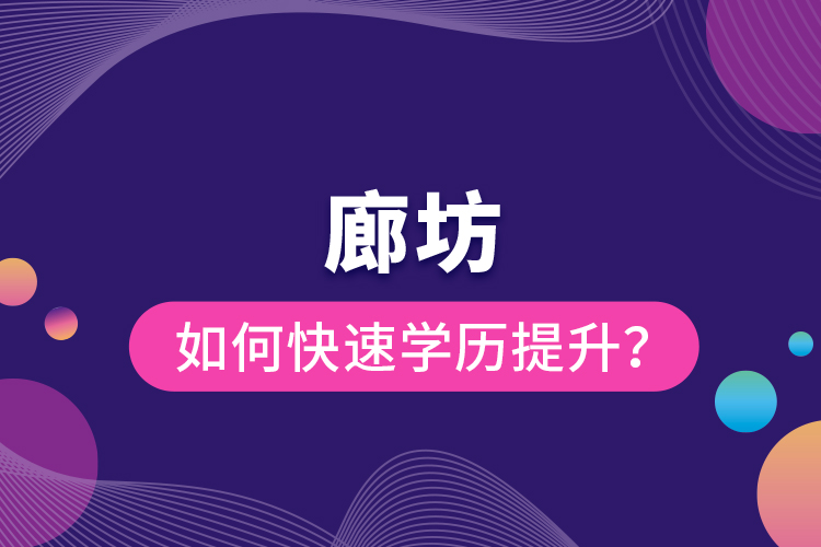 廊坊如何快速提升學(xué)歷？