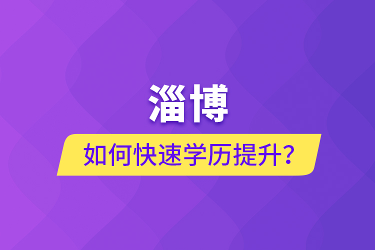 淄博如何快速提升學(xué)歷？