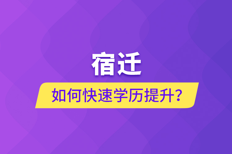宿遷如何快速提升學歷？