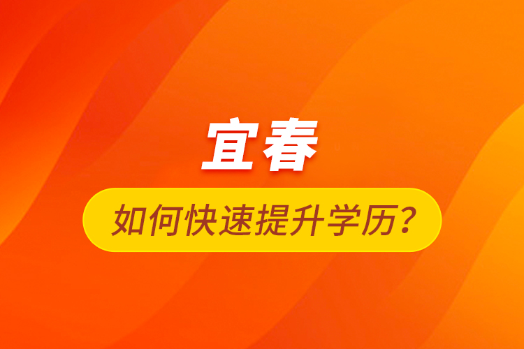 宜春如何快速提升學(xué)歷？