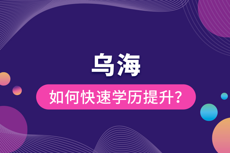 烏海如何快速提升學(xué)歷？
