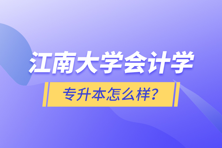 江南大學會計學專升本怎么樣？