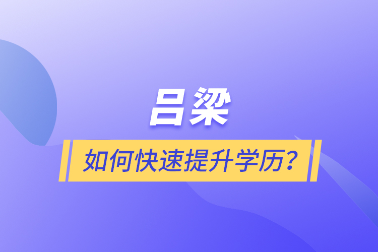 呂梁如何快速提升學(xué)歷？