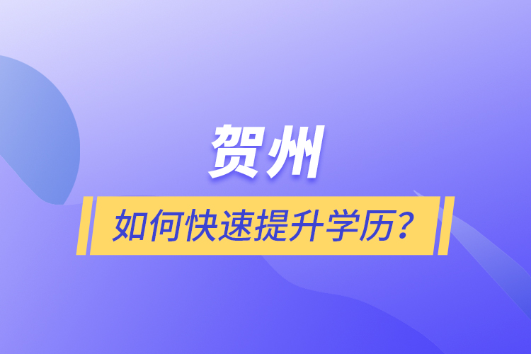 賀州如何快速提升學(xué)歷？