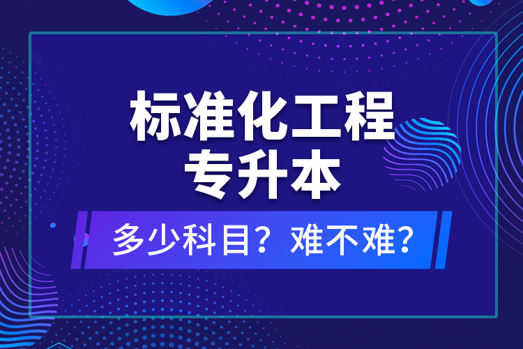 標準化工程專升本考什么？難不難？