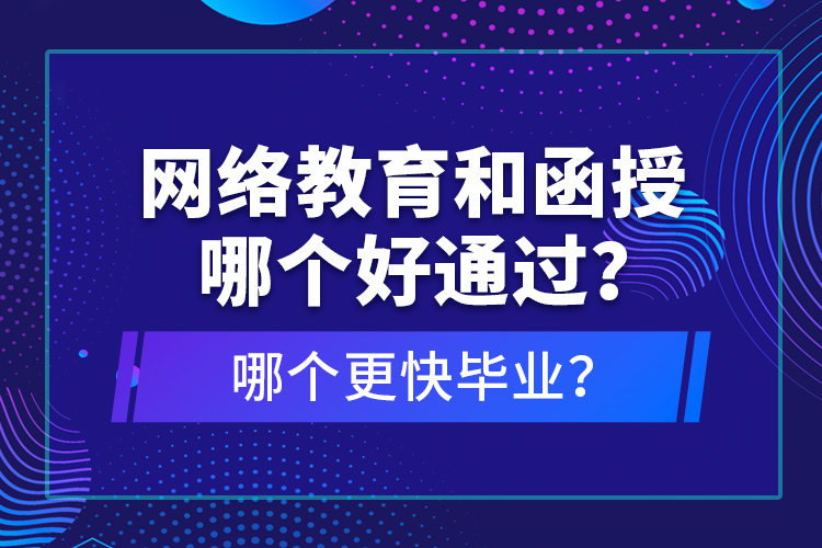 網(wǎng)絡(luò)教育和函授哪個(gè)好通過(guò)？哪個(gè)更快畢業(yè)？