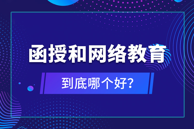 函授和網(wǎng)絡教育到底哪個好？