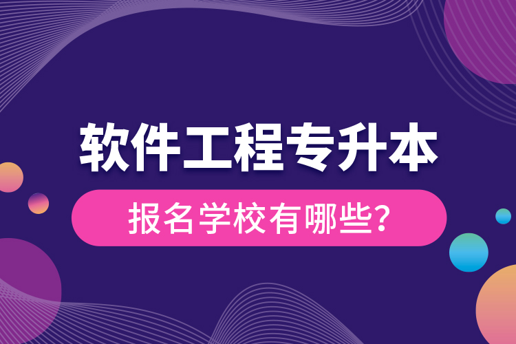 軟件工程專升本報(bào)名學(xué)校有哪些？