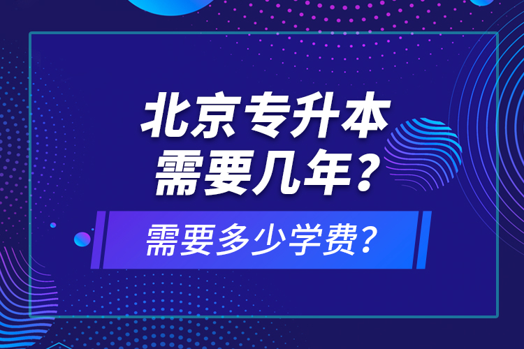 北京專升本需要幾年？需要多少學費？