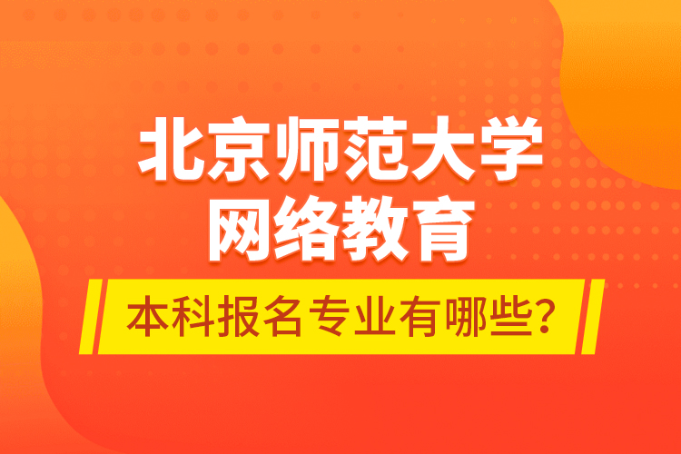北京師范大學網絡教育本科報名專業(yè)有哪些？