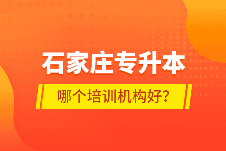 石家莊專升本哪個培訓(xùn)機構(gòu)好？