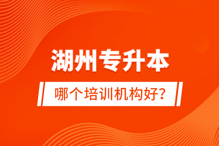 湖州專(zhuān)升本哪個(gè)培訓(xùn)機(jī)構(gòu)好？